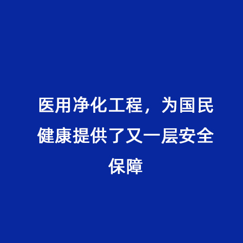 醫(yī)用凈化工程，為國民健康提供了又一層安全保障