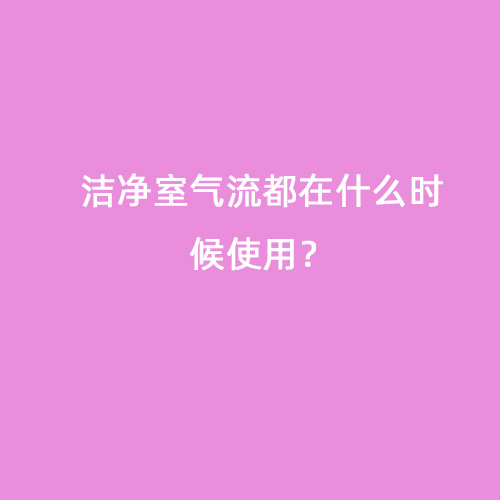 潔凈室氣流都在什么時候使用？